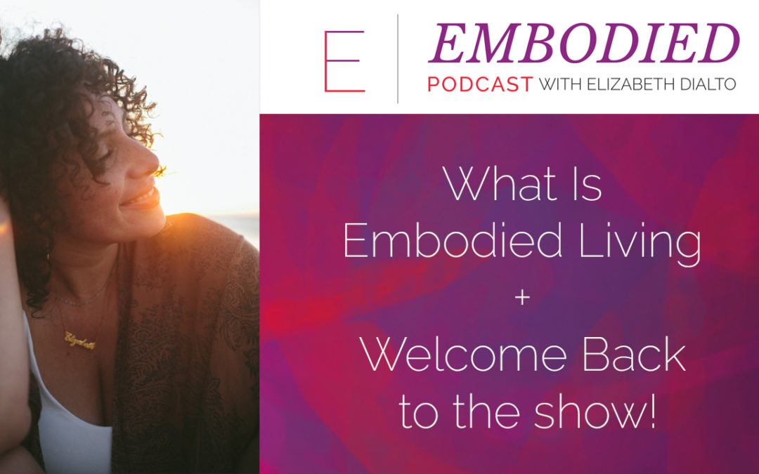 What Is Embodied Living + Welcome Back to the show!
