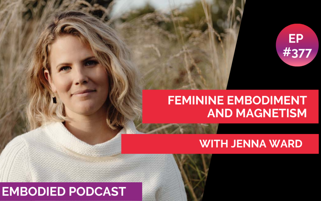 Feminine Embodiment and Magnetism with Jenna Ward
