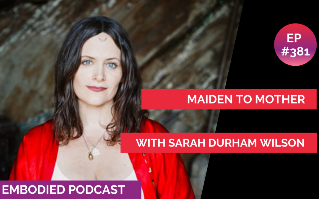Maiden to Mother with Sarah Durham Wilson