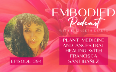 Plant Medicine and Ancestral Healing with Francisca Santibañez