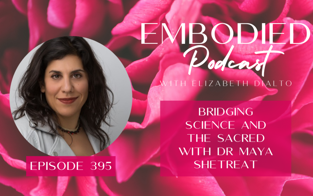 Bridging Science and the Sacred with Dr Maya Shetreat