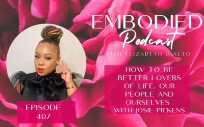 How to Be Better Lovers of Life, Our People and Ourselves with Josie Pickens