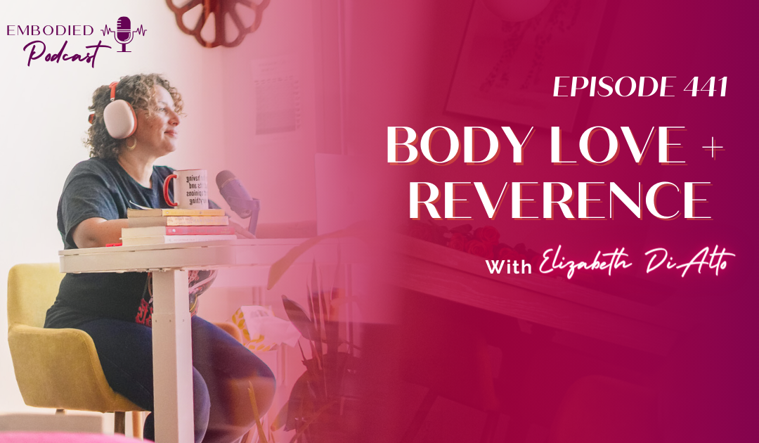 Ep 441 - Body Love + Reverence